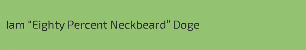 Iam “Eighty Percent Neckbeard” Doge
